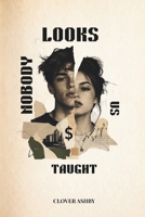 Nobody Taught us Looks: The Real-Life Guide to Grooming, Fitness, Style, Confidence, and Looking Your Best as a Teen B0H9X7ZXLY Book Cover