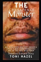 "The Chesapeake Monster": Not all monsters are under a child's bed some monsters are in the bed with them 1792373716 Book Cover