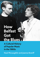 How Belfast Got the Blues: A Cultural History of Popular Music in the 1960s 1789382742 Book Cover