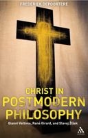 Christ in Postmodern Philosophy: Gianni Vattimo, Rene Girard, and Slavoj Zizek 0567033325 Book Cover