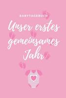 Unser Erstes Gemeinsames Jahr Babytagebuch: A5 52 Wochen Kalender als Geschenk zur Geburt f�r M�dchen - Geschenkidee f�r werdene M�tter zur Schwangerschaft - Baby-Tagebuch - Babyalbum - Babys erstes J 1078452563 Book Cover
