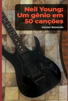 Neil Young: um gênio em 50 canções B08Q71CYQJ Book Cover