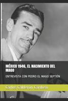 M�xico 1946, El Nacimiento del Mago: Entrevista Con Pedro El Mago Septi�n 1099908906 Book Cover