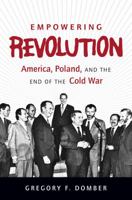 Empowering Revolution: America, Poland, and the End of the Cold War 146962981X Book Cover