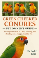 Green Cheeked Conures: A Complete Guide to Care, Training, and Bonding for a Happy, Healthy Pet B0FR3D4114 Book Cover