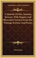 A Memoir of Mrs. Susanna Rowson: With Elegant and Illustrative Extracts From Her Writings in Prose and Poetry 1275721966 Book Cover