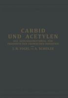 Carbid Und Acetylen: ALS Ausgangsmaterial Fur Produkte Der Chemischen Industrie 3642894453 Book Cover