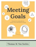 Meeting Goals: Protocols for Leading Effective, Purpose-Driven Discussions in Schools 1951075730 Book Cover