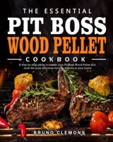 The Essential Pit Boss Wood Pellet Cookbook: A step by step guide to master your Pit Boss Wood Pellet and cook the most delicious recipes directly in your home 1802445269 Book Cover