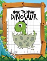 How to Draw Dinosaur: Learn to Draw Easy Various Dinosaurs with the Grid Copy Method Activity Book for Kids to Drawing Lessons 1090558015 Book Cover