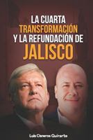 La cuarta transformación y la refundación de Jalisco 1790451353 Book Cover