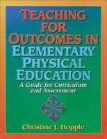 Teaching for Outcomes in Elementary Physical Education: A Guide for Curriculum and Assessment 0873227123 Book Cover