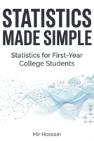 STATISTICS MADE SIMPLE Statistics for First-Year College Students: An Intuitive and Practical Introduction to Statistics B0GDTRXBHR Book Cover
