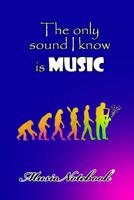 Music Noteboook: The Only Sound I Know Is MUSIC 1079132457 Book Cover