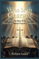 Who Is in Charge?: What the New Testament Really Says About Church Leadership B0H6HTZMSR Book Cover