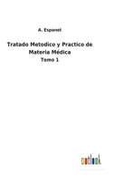 Tratado Metodico y Practico de Materia Médica: Tomo 1 3752499923 Book Cover