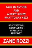 Talk to Anyone and Always Know what to Say Next: Be Interesting, Entertaining, Persuasive, and Funny 1794868569 Book Cover