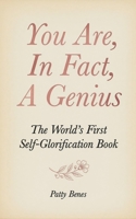 You Are, In Fact, A Genius: The World's First Self-Glorification Book B0H111S7DF Book Cover