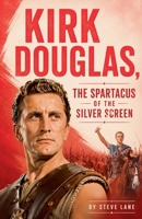 Kirk Douglas, the Spartacus of the Silver Screen B0HBTD2V3T Book Cover