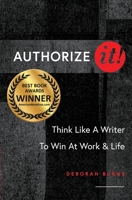 Authorize It!: Think Like a Writer to Win at Work & Life 1736858009 Book Cover