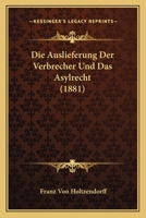 Die Auslieferung Der Verbrecher Und Das Asylrecht (1881) 1518726232 Book Cover