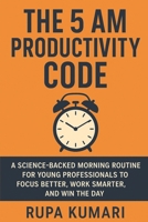 The 5 AM Productivity Code: A Science-Backed Morning Routine for Young Professionals to Focus Better, Work Smarter, and Win the Day B0FG1LFRS6 Book Cover