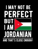 I May Not Be Perfect But I Am Jordanian And That's Close Enough!: Funny Notebook 100 Pages 8.5x11 Notebook Jordanian Family Heritage Jordan Gifts 1678408174 Book Cover