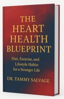 THE HEART HEALTH BLUEPRINT: Diet, Exercise, and Lifestyle Habits for a Stronger Life B0FTB8VPGG Book Cover