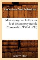 Mon Voyage, Ou Lettres Sur La CI-Devant Province de Normandie. 2p (A0/00d.1798) 2012752535 Book Cover
