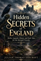 Hidden Secrets of England: Myths, Legends, Ghosts, and Dark Tales for the Intrepid Traveler B0H9X7SFPY Book Cover