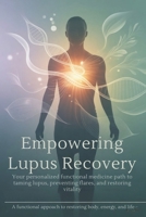 Empowering Lupus Recovery: Your Personalized Functional Medicine Path to Taming Lupus, Preventing Flares, and Restoring Vitality B0FX8VJQ2X Book Cover