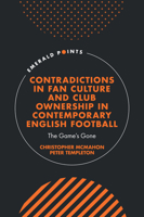 Contradictions in Fan Culture and Club Ownership in Contemporary English Football: The Game's Gone (Emerald Points) 1835490247 Book Cover