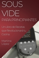 Sous Vide para Principiantes: Un Libro de Recetas que Revolucionará tu Cocina 1835502334 Book Cover