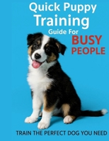 Quick Puppy Training Guide For Busy People: The Time-Saving Puppy Training Plan for Working Professionals and Busy Families B0FFTRHXWR Book Cover