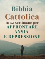 Bibbia Cattolica in 52 Settimane per Affrontare Ansia e Depressione: calmare la mente, guarire il cuore e trovare una speranza duratura (Italian Edition) B0H25LRKMN Book Cover