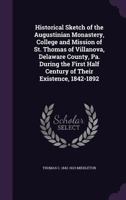 Historical Sketch of the Augustinian Monastery, College and Mission of St. Thomas of Villanova, Delaware County, Pa. During the First Half Century of Their Existence, 1842-1892 1019203803 Book Cover