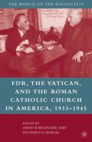 FDR, the Vatican, and the Roman Catholic Church in America, 1933-1945 (The World of the Roosevelts) 0230623514 Book Cover