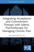Integrating Acceptance and Commitment Therapy with Islāmic Psychotherapy for Managing Chronic Pain 1032359765 Book Cover