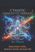 Cymatic Longevity Therapy: Rejuvenate Cells, Restore Youth, Extend Life B0G3L3LY1L Book Cover