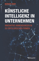 Kunstliche Intelligenz in Unternehmen: Innovative Anwendungen in 50 erfolgreichen Firmen 3527510044 Book Cover