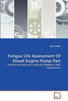 Fatigue Life Assessment Of Diesel Engine Pump Part: Procedures,Prediction methods,Validation with experiments 3639293916 Book Cover