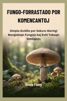 FUNGO-FORRASTADO POR KOMENCANTOJ: Simpla Gvidilo por Sekure Identigi Mangeblajn Fungojn kaj Eviti Toksajn Similajojn (German Edition) B0GY7MLVMG Book Cover