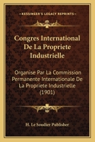 Congres International De La Propriete Industrielle: Organise Par La Commission Permanente Internationale De La Propriete Industrielle (1901) 2014056420 Book Cover