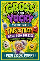 Gross and Yucky - The Ultimate This or That? Game Book for Kids: Disgustingly Funny Choices for Parties, Family Nights, Travel, and Screen-Free Fun (Young Explorer Series) 199708810X Book Cover