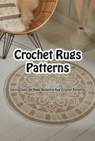 Crochet Rugs Patterns: Instructions On Make Beautiful Rug Crochet Patterns: Crochet Rugs Patterns B09FCKHZN6 Book Cover