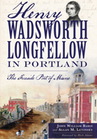 Henry Wadsworth Longfellow in Portland:: The Fireside Poet of Maine 1626194998 Book Cover