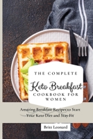 The Complete Keto Breakfast Cookbook for Women: Amazing Breakfast Recipes to Start Your Keto Diet and Stay Fit 1803176172 Book Cover