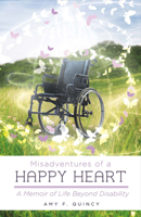 Misadventures of a Happy Heart: A Memoir of Life Beyond Disability 1483570266 Book Cover