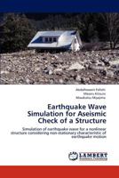 Earthquake Wave Simulation for Aseismic Check of a Structure: Simulation of earthquake wave for a nonlinear structure considering non-stationary characteristic of earthquake motion 3848487837 Book Cover
