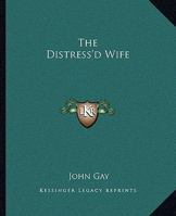 The distress'd wife. A comedy. By the late Mr. Gay, ... The second edition. 1241397856 Book Cover
